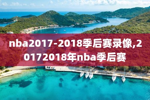 nba2017-2018季后赛录像,20172018年nba季后赛-第1张图片-雷速体育