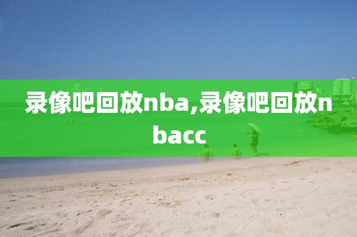 录像吧回放nba,录像吧回放nbacc-第1张图片-雷速体育