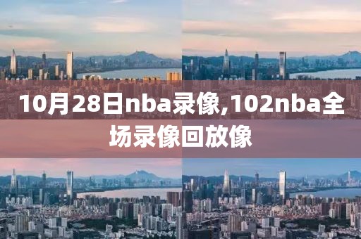 10月28日nba录像,102nba全场录像回放像-第1张图片-雷速体育