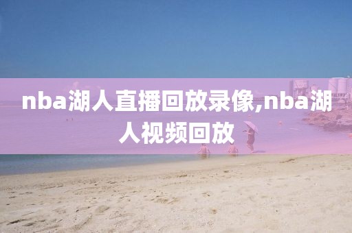 nba湖人直播回放录像,nba湖人视频回放-第1张图片-雷速体育