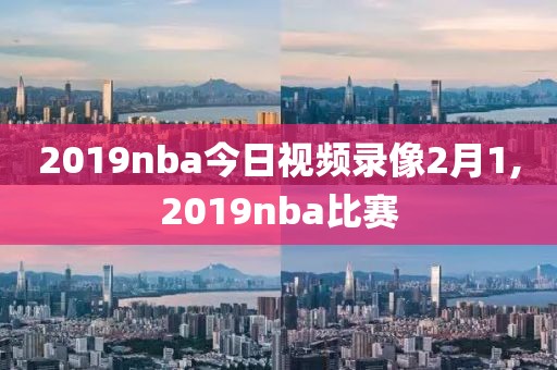 2019nba今日视频录像2月1,2019nba比赛-第1张图片-雷速体育