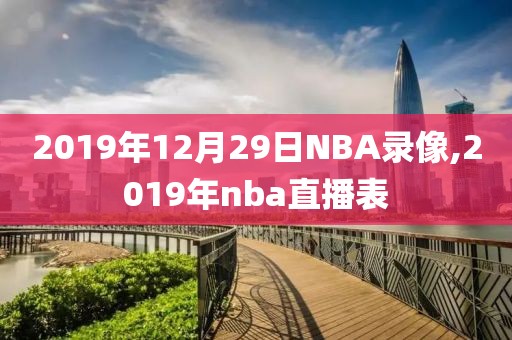 2019年12月29日NBA录像,2019年nba直播表-第1张图片-雷速体育