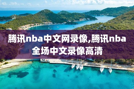 腾讯nba中文网录像,腾讯nba全场中文录像高清-第1张图片-雷速体育