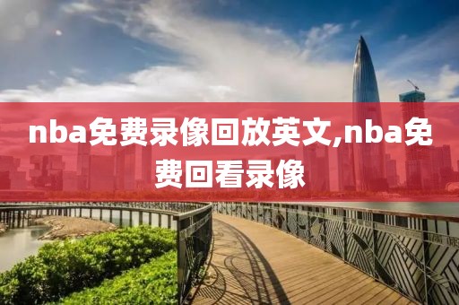 nba免费录像回放英文,nba免费回看录像-第1张图片-雷速体育