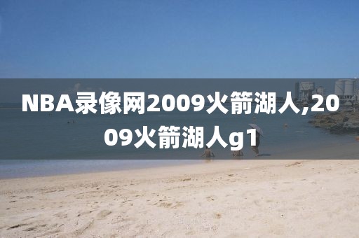 NBA录像网2009火箭湖人,2009火箭湖人g1-第1张图片-雷速体育