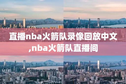 直播nba火箭队录像回放中文,nba火箭队直播间-第1张图片-雷速体育