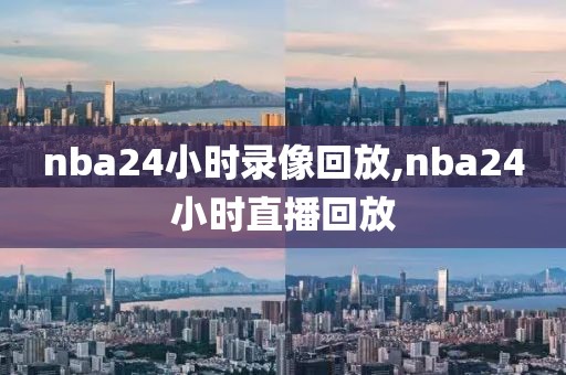 nba24小时录像回放,nba24小时直播回放-第1张图片-雷速体育