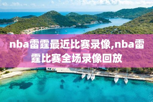 nba雷霆最近比赛录像,nba雷霆比赛全场录像回放-第1张图片-雷速体育