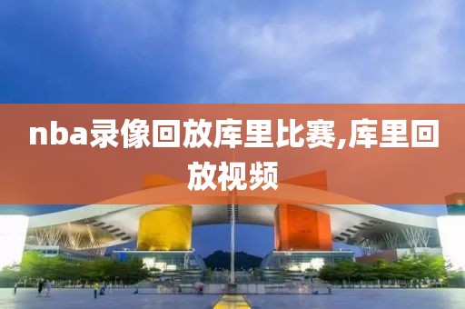 nba录像回放库里比赛,库里回放视频-第1张图片-雷速体育