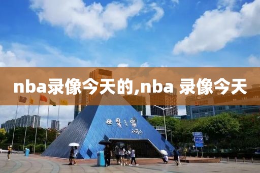 nba录像今天的,nba 录像今天-第1张图片-雷速体育