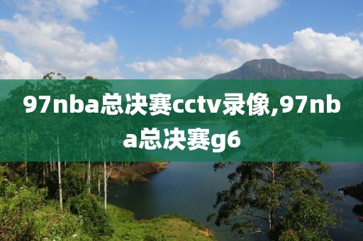 97nba总决赛cctv录像,97nba总决赛g6-第1张图片-雷速体育