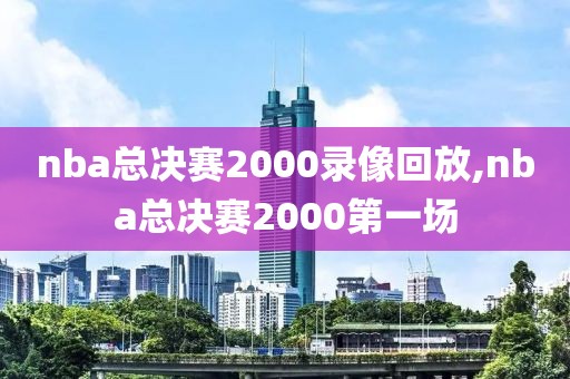 nba总决赛2000录像回放,nba总决赛2000第一场-第1张图片-雷速体育