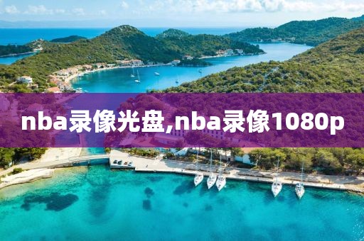 nba录像光盘,nba录像1080p-第1张图片-雷速体育