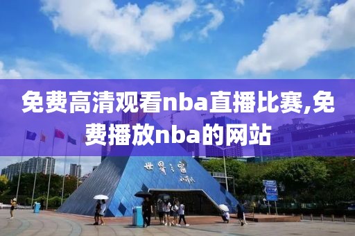 免费高清观看nba直播比赛,免费播放nba的网站-第1张图片-雷速体育