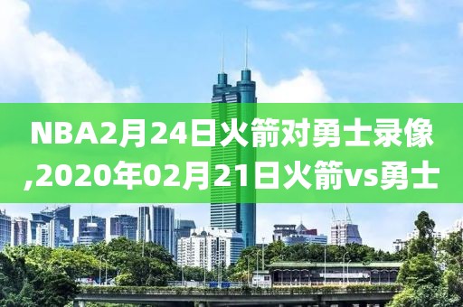 NBA2月24日火箭对勇士录像,2020年02月21日火箭vs勇士-第1张图片-雷速体育