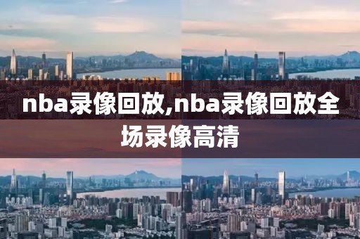 nba录像回放,nba录像回放全场录像高清-第1张图片-雷速体育