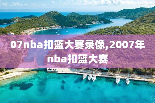 07nba扣篮大赛录像,2007年nba扣篮大赛-第1张图片-雷速体育