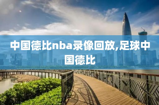 中国德比nba录像回放,足球中国德比-第1张图片-雷速体育