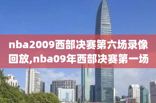 nba2009西部决赛第六场录像回放,nba09年西部决赛第一场-第1张图片-雷速体育