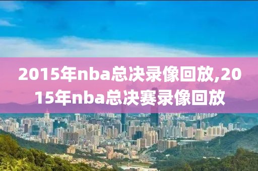 2015年nba总决录像回放,2015年nba总决赛录像回放-第1张图片-雷速体育