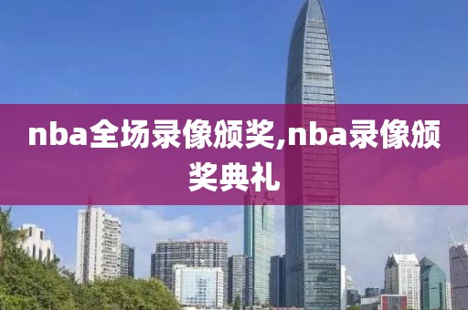 nba全场录像颁奖,nba录像颁奖典礼-第1张图片-雷速体育