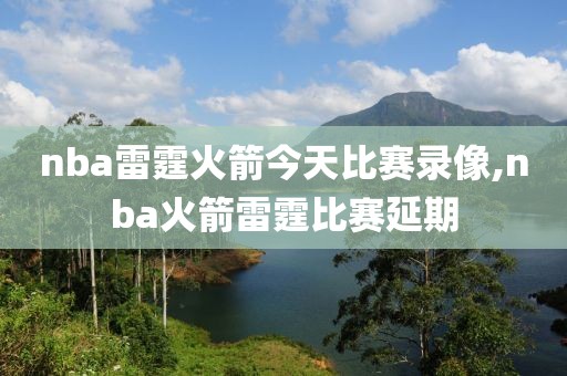 nba雷霆火箭今天比赛录像,nba火箭雷霆比赛延期-第1张图片-雷速体育