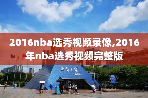 2016nba选秀视频录像,2016年nba选秀视频完整版-第1张图片-雷速体育