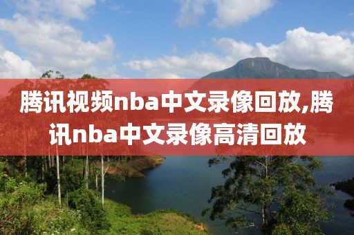 腾讯视频nba中文录像回放,腾讯nba中文录像高清回放-第1张图片-雷速体育