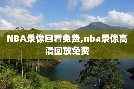 NBA录像回看免费,nba录像高清回放免费-第1张图片-雷速体育