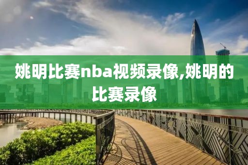 姚明比赛nba视频录像,姚明的比赛录像-第1张图片-雷速体育