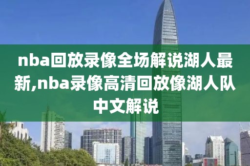 nba回放录像全场解说湖人最新,nba录像高清回放像湖人队中文解说-第1张图片-雷速体育