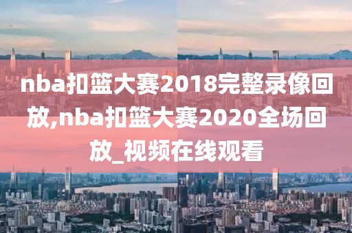 nba扣篮大赛2018完整录像回放,nba扣篮大赛2020全场回放_视频在线观看-第1张图片-雷速体育