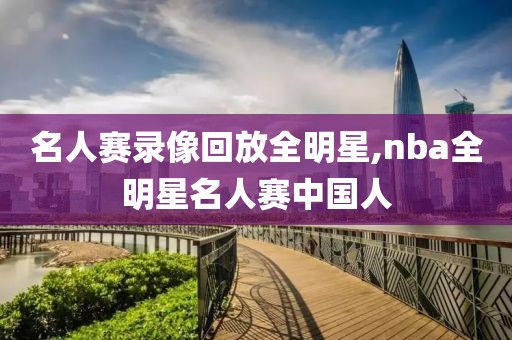 名人赛录像回放全明星,nba全明星名人赛中国人-第1张图片-雷速体育