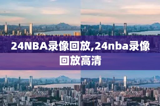 24NBA录像回放,24nba录像回放高清-第1张图片-雷速体育