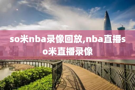 so米nba录像回放,nba直播so米直播录像-第1张图片-雷速体育