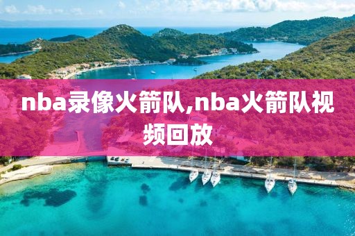 nba录像火箭队,nba火箭队视频回放-第1张图片-雷速体育