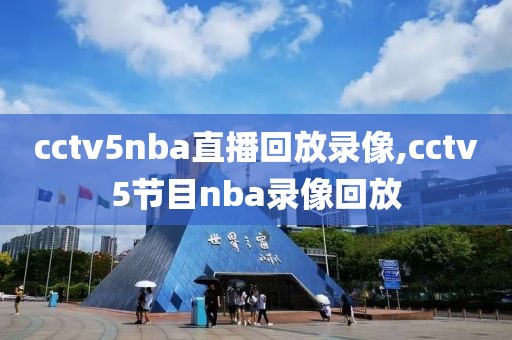 cctv5nba直播回放录像,cctv5节目nba录像回放-第1张图片-雷速体育