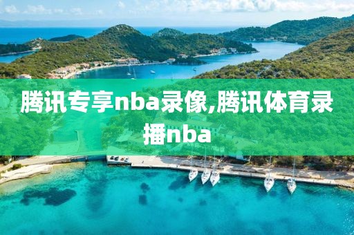 腾讯专享nba录像,腾讯体育录播nba-第1张图片-雷速体育