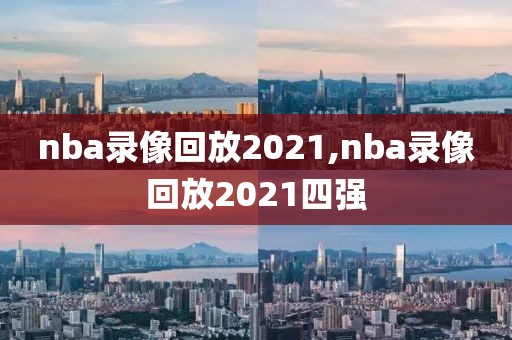 nba录像回放2021,nba录像回放2021四强-第1张图片-雷速体育