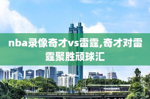 nba录像奇才vs雷霆,奇才对雷霆聚胜顽球汇-第1张图片-雷速体育