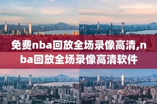 免费nba回放全场录像高清,nba回放全场录像高清软件-第1张图片-雷速体育