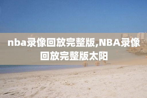 nba录像回放完整版,NBA录像回放完整版太阳-第1张图片-雷速体育