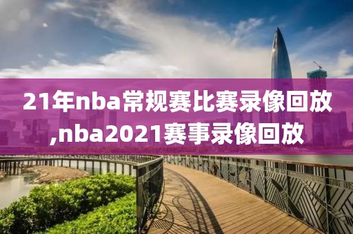 21年nba常规赛比赛录像回放,nba2021赛事录像回放-第1张图片-雷速体育