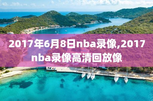 2017年6月8日nba录像,2017nba录像高清回放像-第1张图片-雷速体育