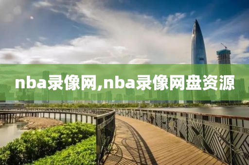 nba录像网,nba录像网盘资源-第1张图片-雷速体育