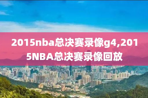 2015nba总决赛录像g4,2015NBA总决赛录像回放-第1张图片-雷速体育