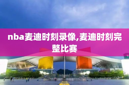 nba麦迪时刻录像,麦迪时刻完整比赛-第1张图片-雷速体育