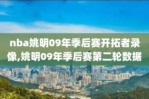 nba姚明09年季后赛开拓者录像,姚明09年季后赛第二轮数据-第1张图片-雷速体育