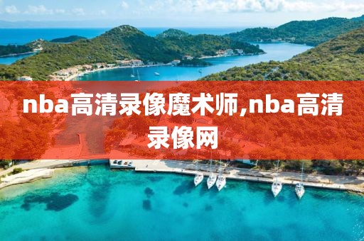 nba高清录像魔术师,nba高清录像网-第1张图片-雷速体育