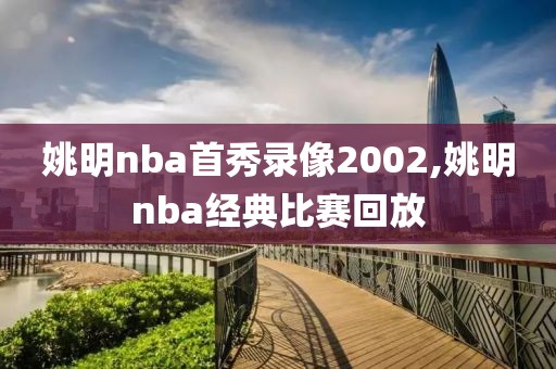 姚明nba首秀录像2002,姚明nba经典比赛回放-第1张图片-雷速体育